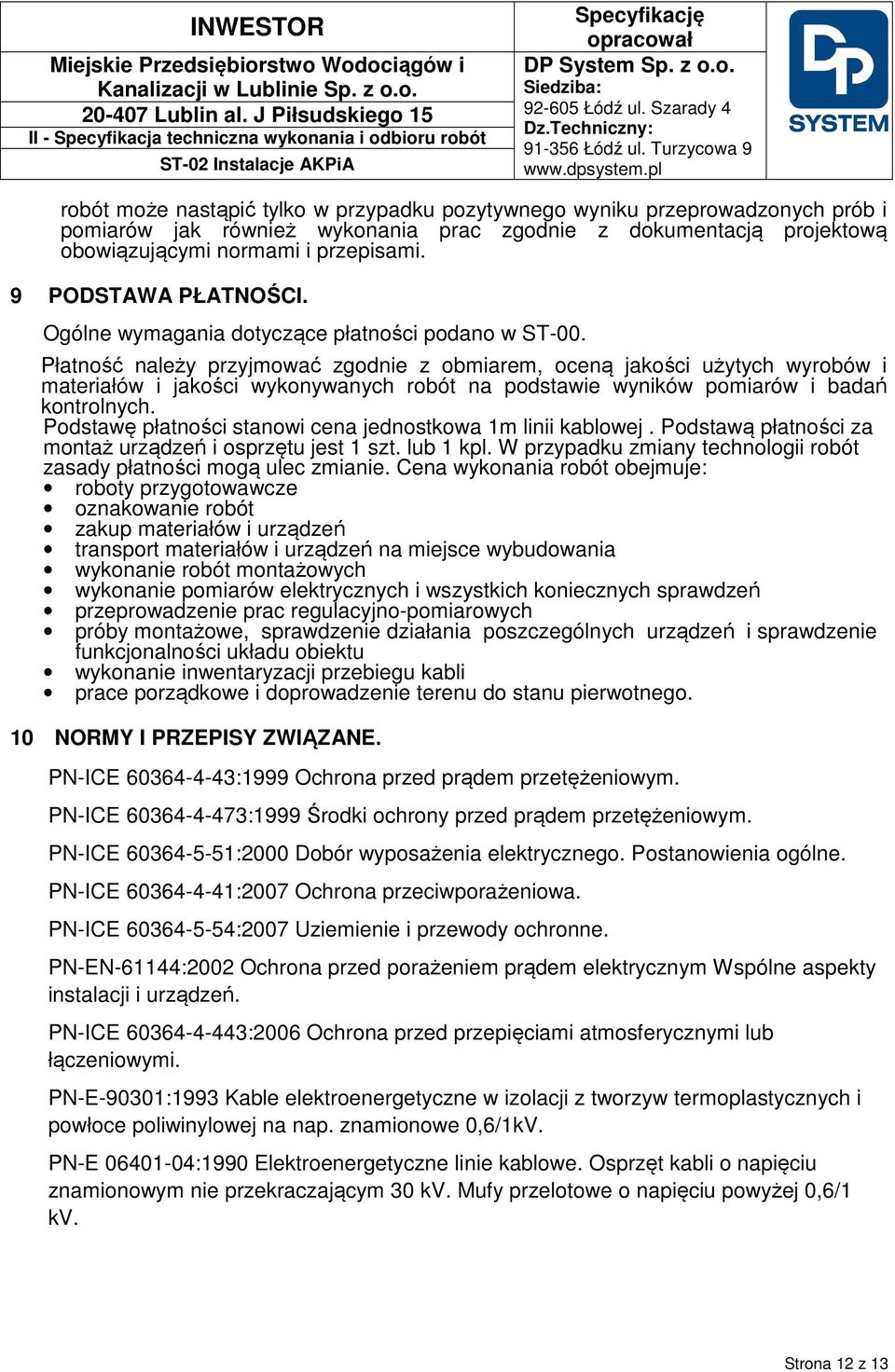 Płatność należy przyjmować zgodnie z obmiarem, oceną jakości użytych wyrobów i materiałów i jakości wykonywanych robót na podstawie wyników pomiarów i badań kontrolnych.