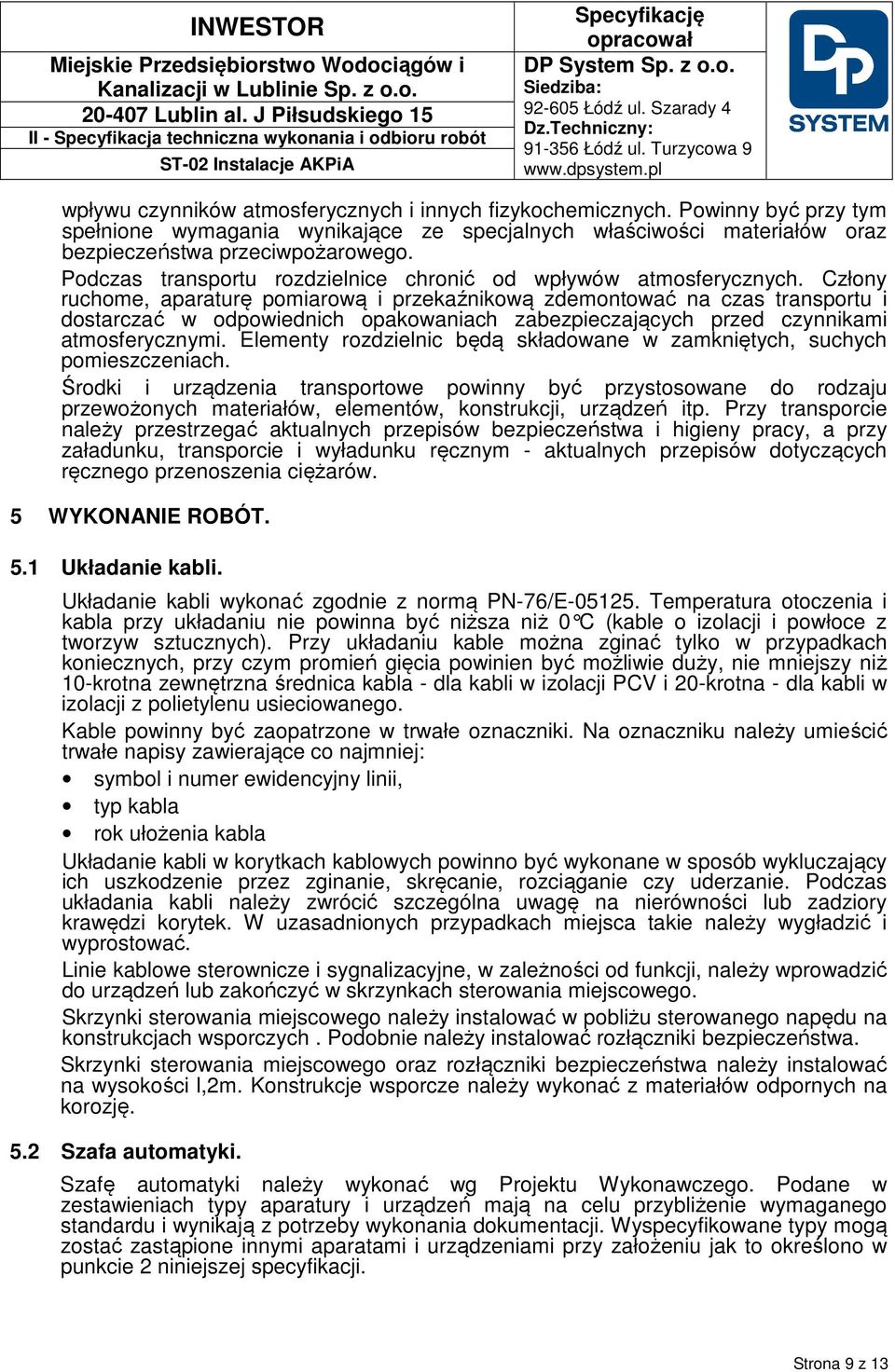 Człony ruchome, aparaturę pomiarową i przekaźnikową zdemontować na czas transportu i dostarczać w odpowiednich opakowaniach zabezpieczających przed czynnikami atmosferycznymi.