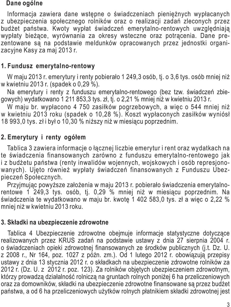 Dane prezentowane są na podstawie meldunków opracowanych przez jednostki organizacyjne Kasy za 2013 r. 1. Fundusz emerytalno-rentowy W u 2013 r. emerytury i renty pobierało 1 249,3 osób, tj.