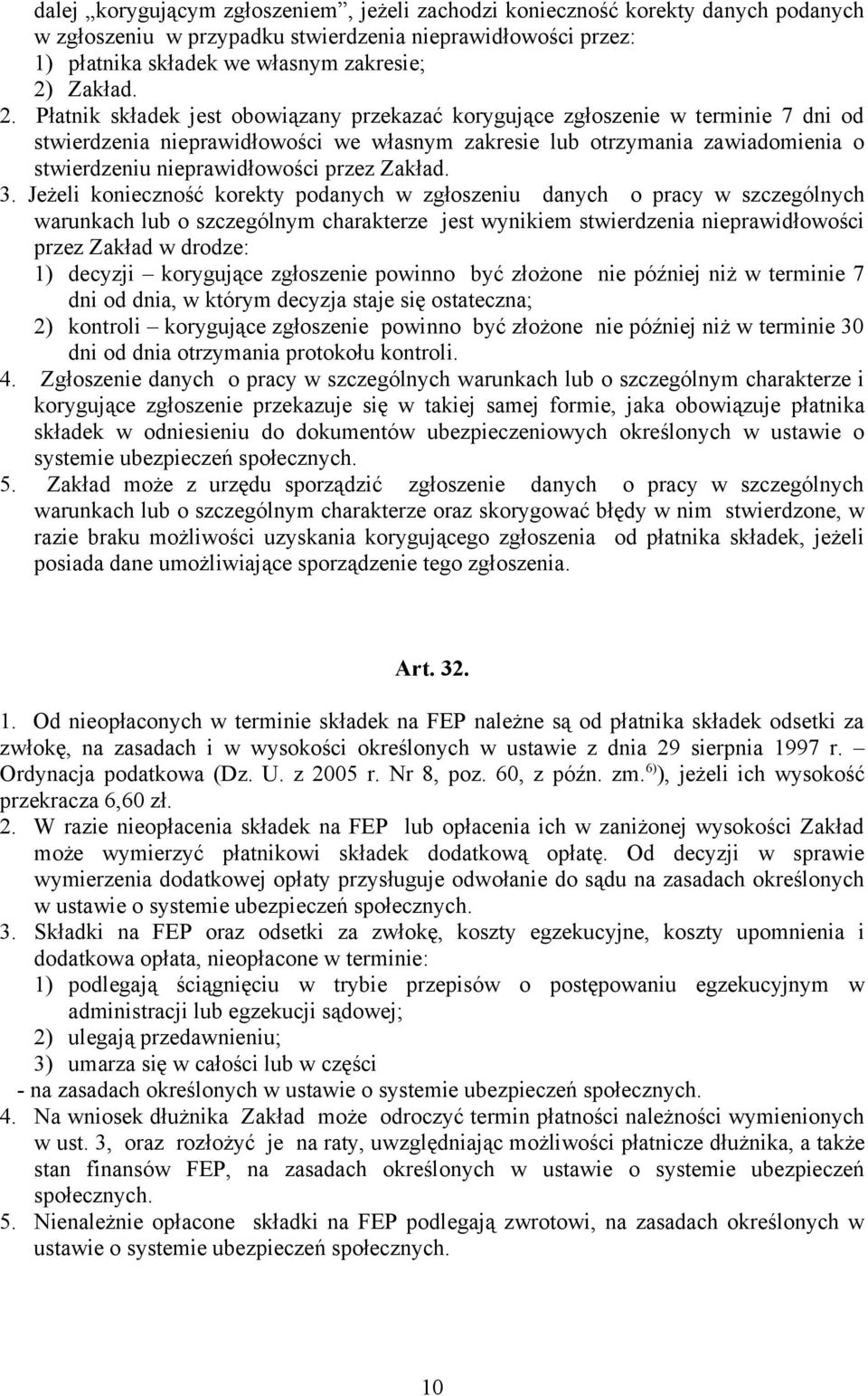 Płatnik składek jest obowiązany przekazać korygujące zgłoszenie w terminie 7 dni od stwierdzenia nieprawidłowości we własnym zakresie lub otrzymania zawiadomienia o stwierdzeniu nieprawidłowości