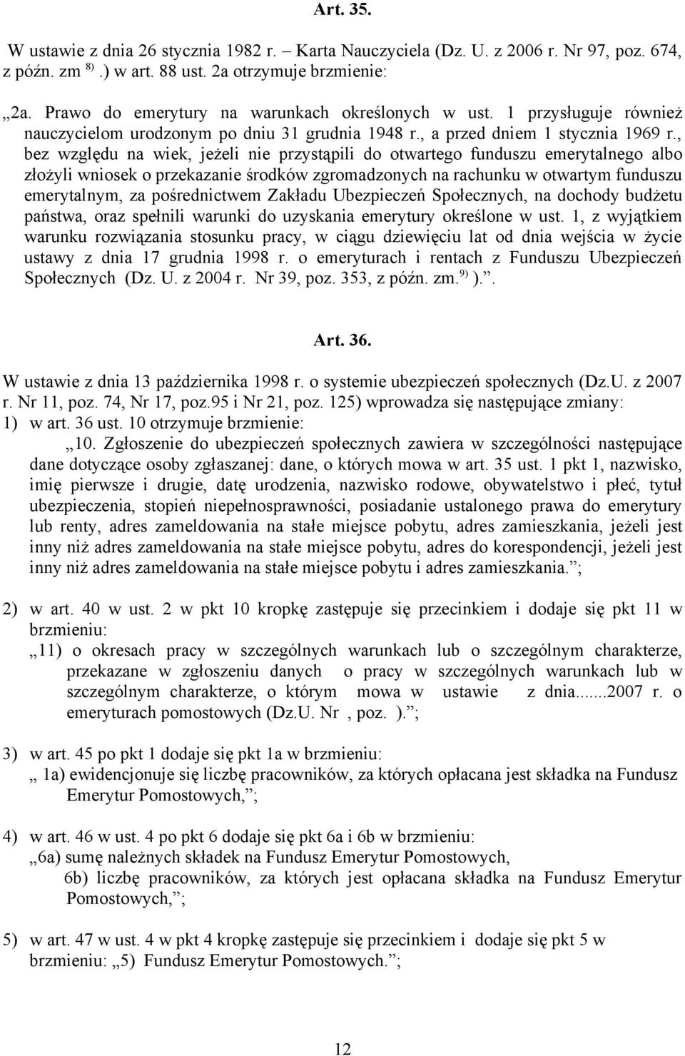 , bez względu na wiek, jeżeli nie przystąpili do otwartego funduszu emerytalnego albo złożyli wniosek o przekazanie środków zgromadzonych na rachunku w otwartym funduszu emerytalnym, za pośrednictwem