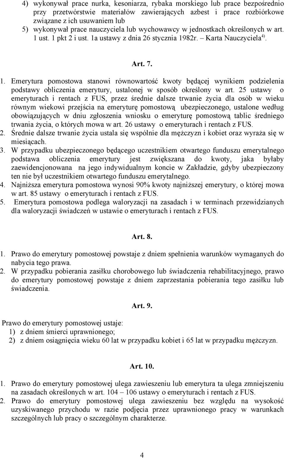 ust. 1 pkt 2 i ust. 1a ustawy z dnia 26 stycznia 1982r. Karta Nauczyciela 4). Art. 7. 1. Emerytura pomostowa stanowi równowartość kwoty będącej wynikiem podzielenia podstawy obliczenia emerytury, ustalonej w sposób określony w art.