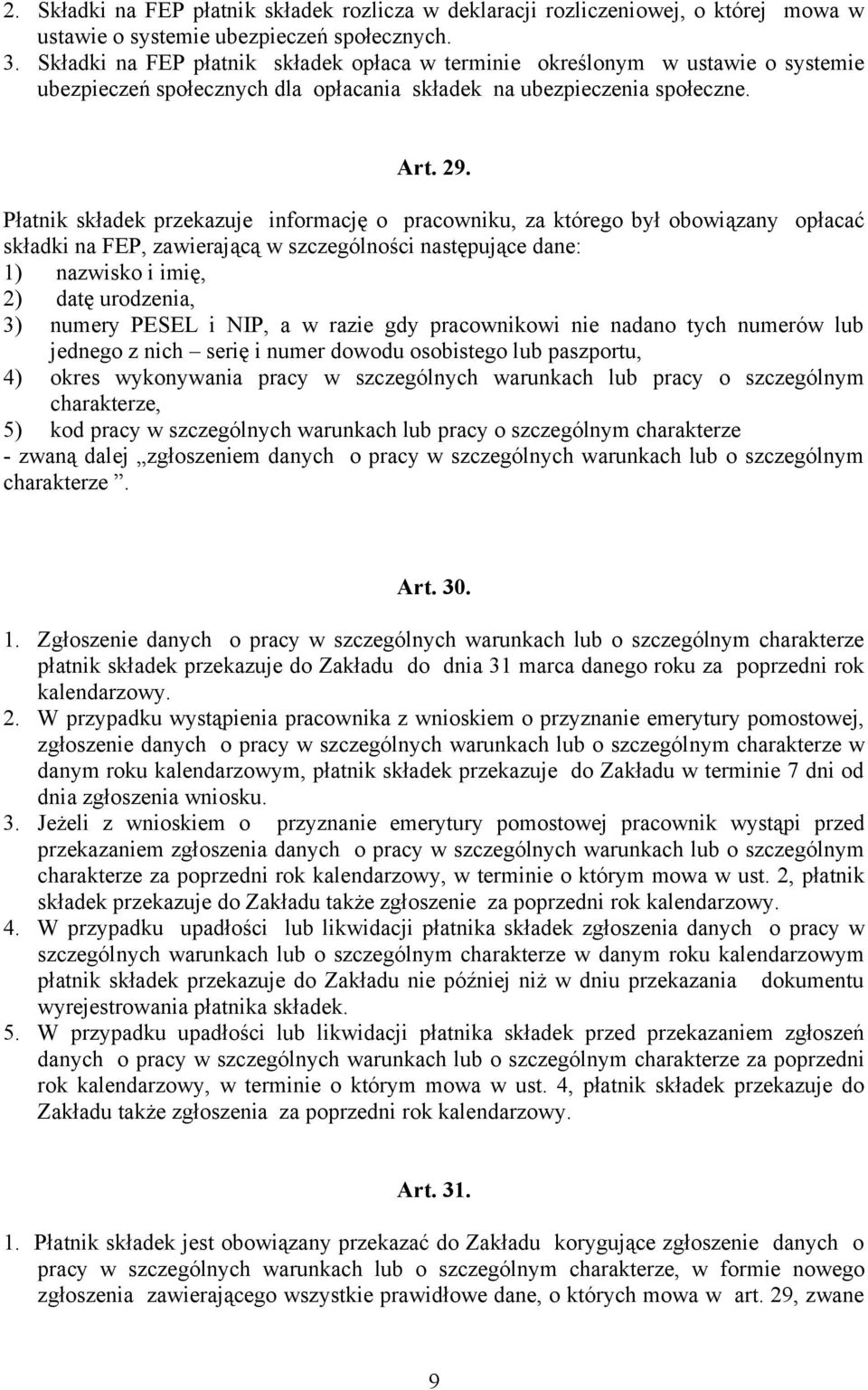 Płatnik składek przekazuje informację o pracowniku, za którego był obowiązany opłacać składki na FEP, zawierającą w szczególności następujące dane: 1) nazwisko i imię, 2) datę urodzenia, 3) numery