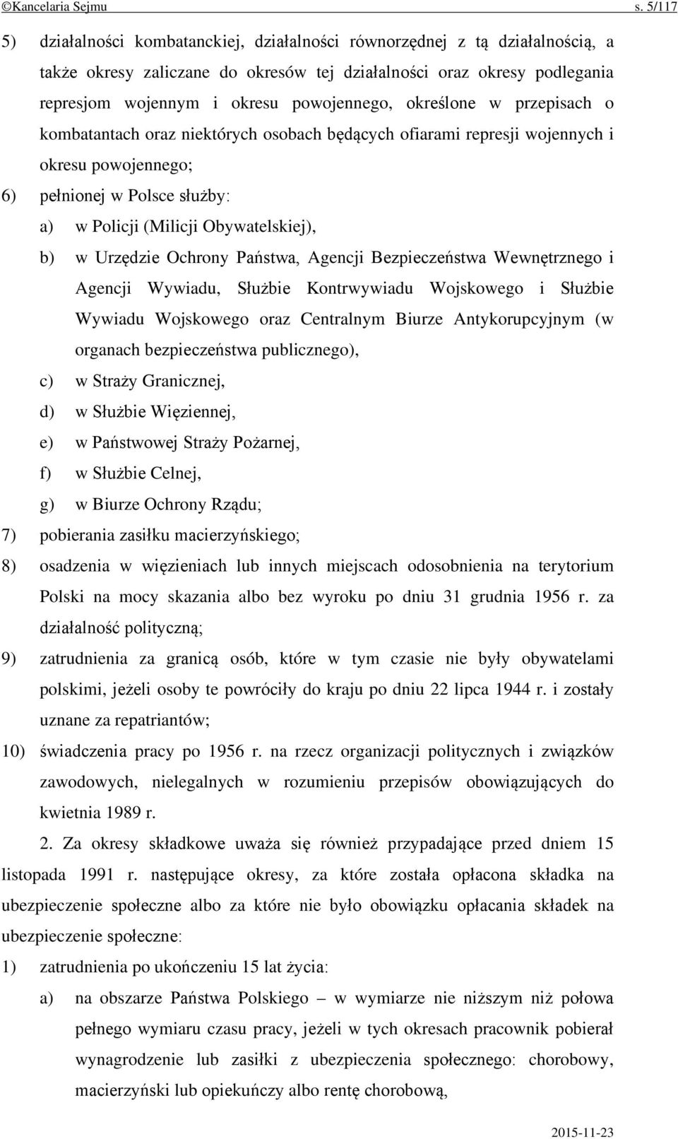 określone w przepisach o kombatantach oraz niektórych osobach będących ofiarami represji wojennych i okresu powojennego; 6) pełnionej w Polsce służby: a) w Policji (Milicji Obywatelskiej), b) w