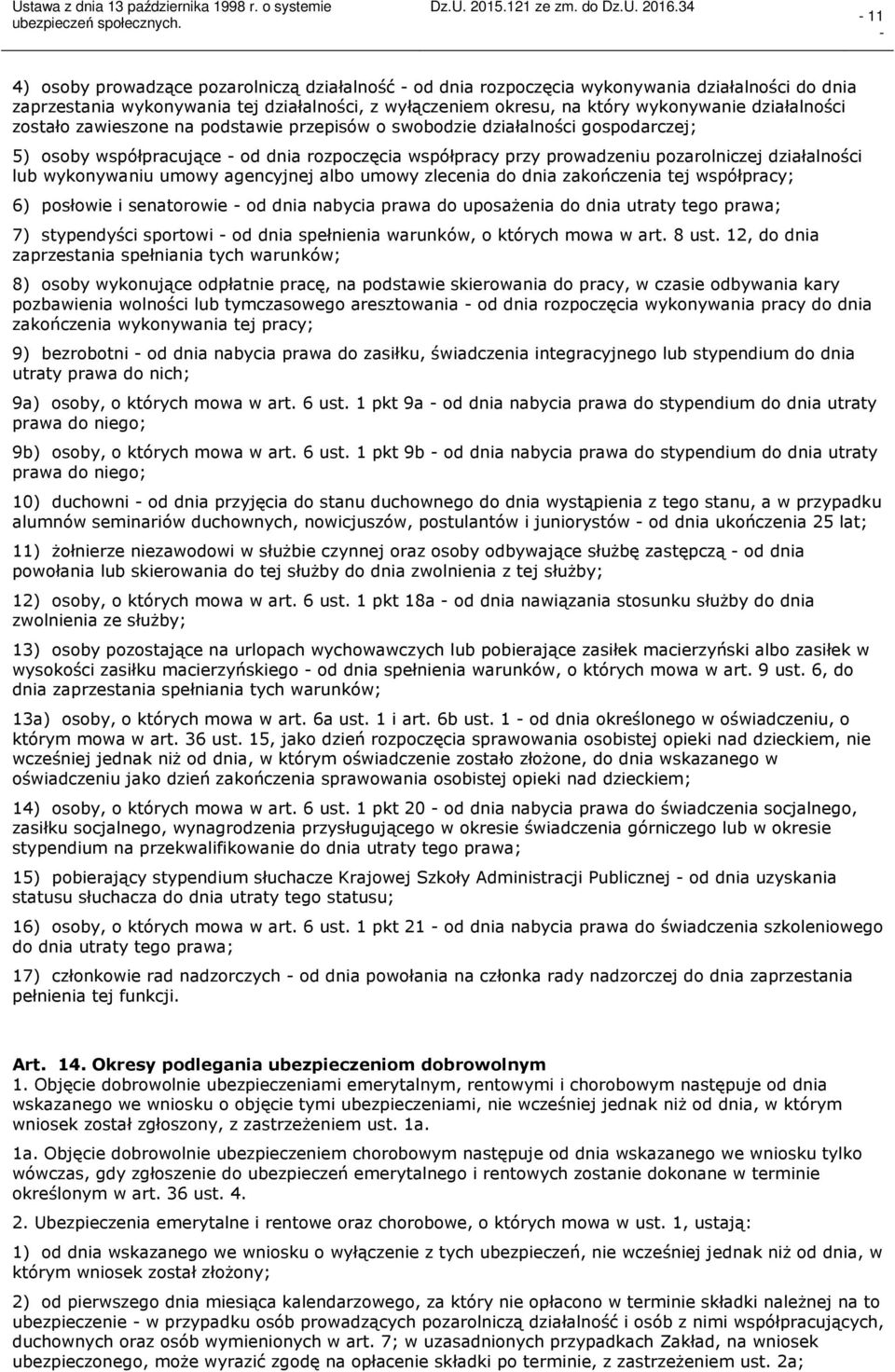 umowy agencyjnej albo umowy zlecenia do dnia zakończenia tej współpracy; 6) posłowie i senatorowie od dnia nabycia prawa do uposażenia do dnia utraty tego prawa; 7) stypendyści sportowi od dnia