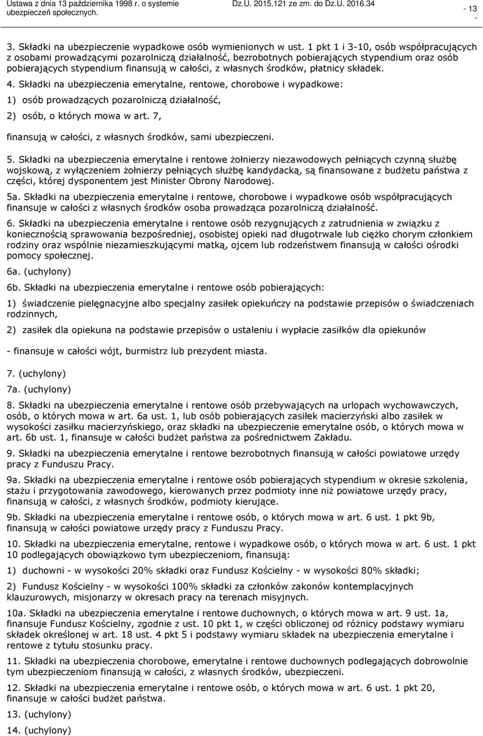 płatnicy składek. 4. Składki na ubezpieczenia emerytalne, rentowe, chorobowe i wypadkowe: 1) osób prowadzących pozarolniczą działalność, 2) osób, o których mowa w art.