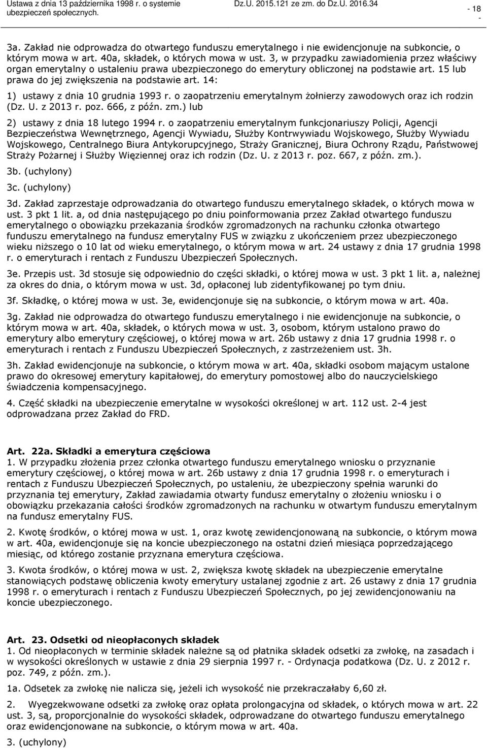 14: 1) ustawy z dnia 10 grudnia 1993 r. o zaopatrzeniu emerytalnym żołnierzy zawodowych oraz ich rodzin (Dz. U. z 2013 r. poz. 666, z późn. zm.) lub 2) ustawy z dnia 18 lutego 1994 r.