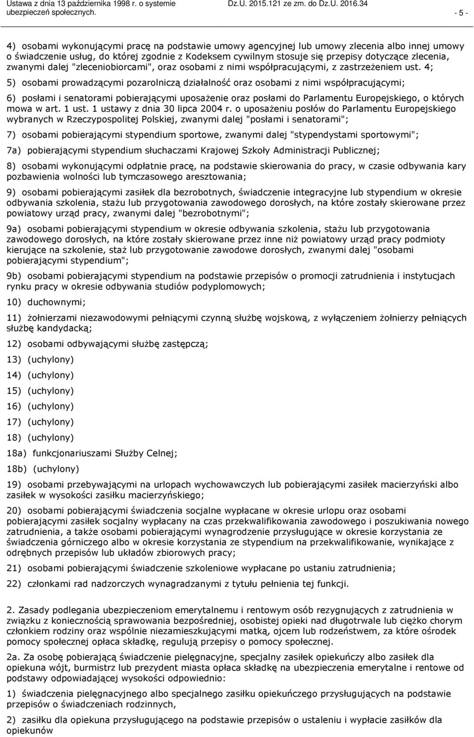 4; 5) osobami prowadzącymi pozarolniczą działalność oraz osobami z nimi współpracującymi; 6) posłami i senatorami pobierającymi uposażenie oraz posłami do Parlamentu Europejskiego, o których mowa w