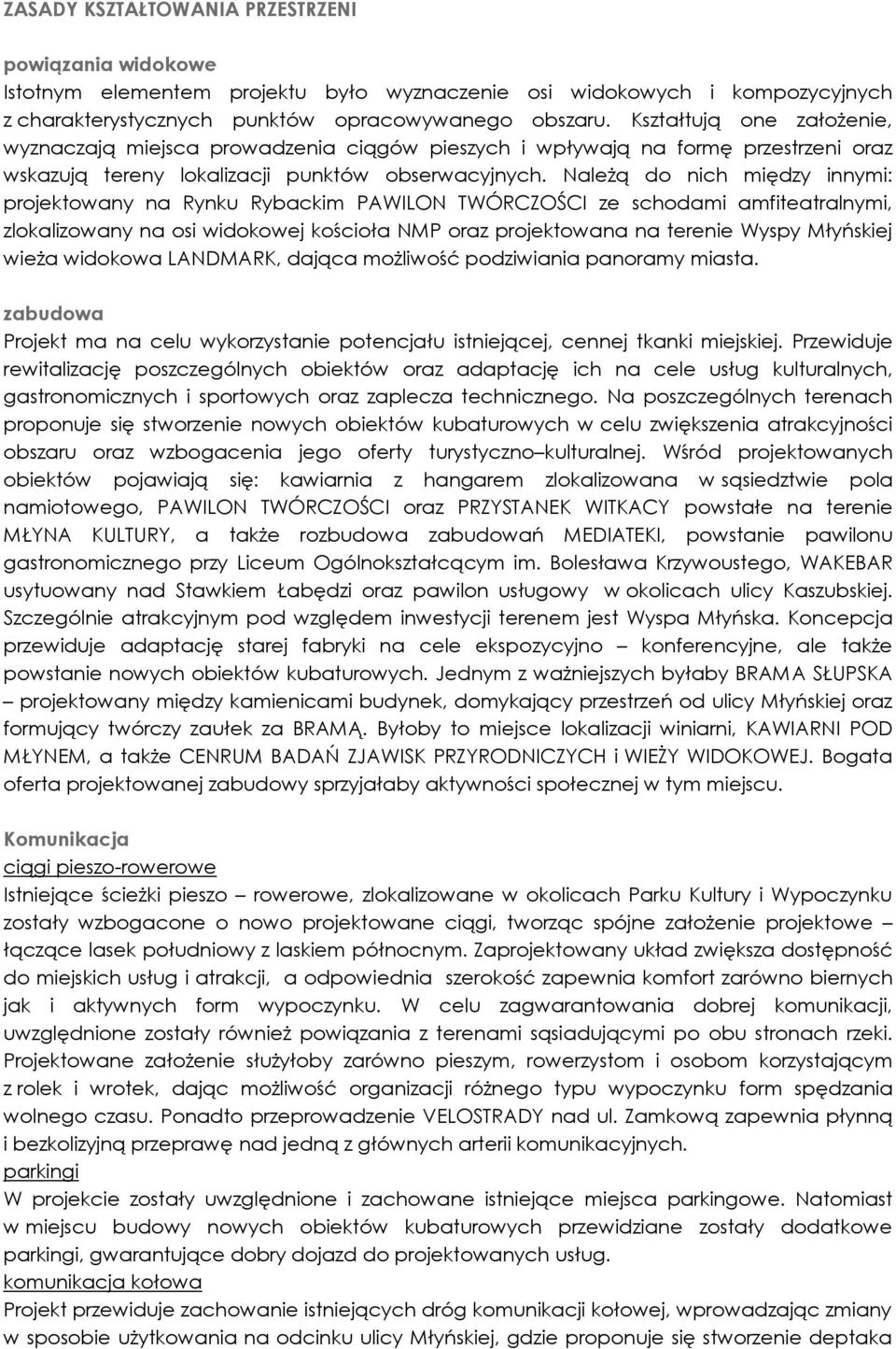 Należą do nich między innymi: projektowany na Rynku Rybackim PAWILON TWÓRCZOŚCI ze schodami amfiteatralnymi, zlokalizowany na osi widokowej kościoła NMP oraz projektowana na terenie Wyspy Młyńskiej