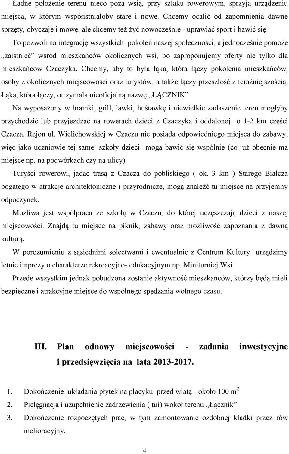 To pozwoli na integrację wszystkich pokoleń naszej społeczności, a jednocześnie pomoże zaistnieć wśród mieszkańców okolicznych wsi, bo zaproponujemy oferty nie tylko dla mieszkańców Czaczyka.