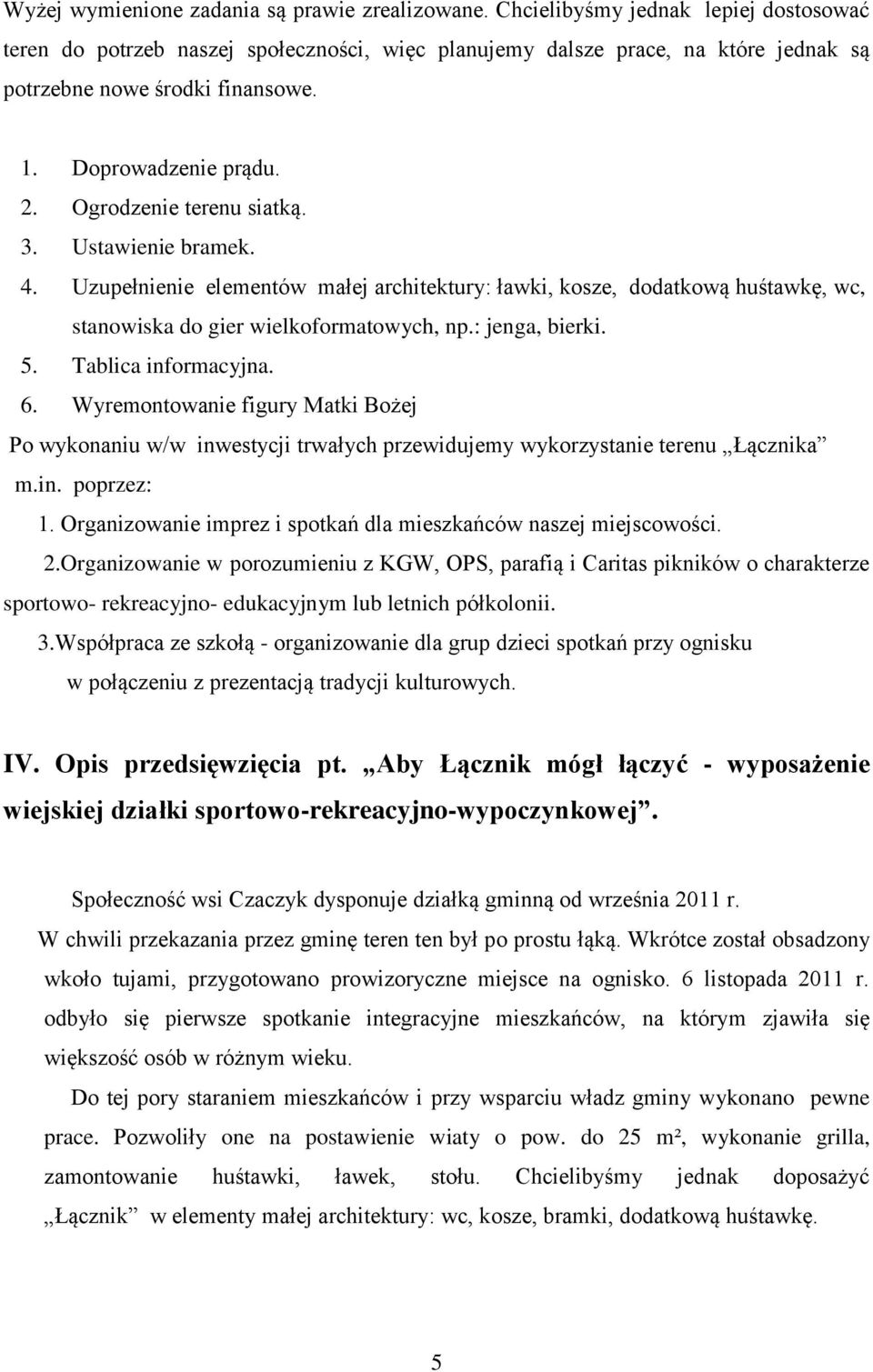 Ogrodzenie terenu siatką. 3. Ustawienie bramek. 4. Uzupełnienie elementów małej architektury: ławki, kosze, dodatkową huśtawkę, wc, stanowiska do gier wielkoformatowych, np.: jenga, bierki. 5.