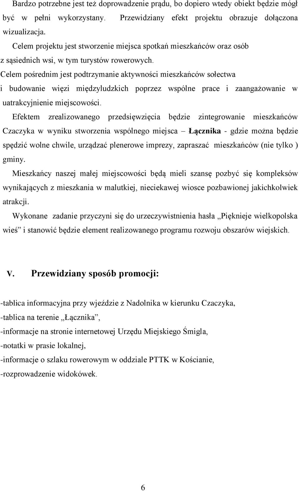 Celem pośrednim jest podtrzymanie aktywności mieszkańców sołectwa i budowanie więzi międzyludzkich poprzez wspólne prace i zaangażowanie w uatrakcyjnienie miejscowości.