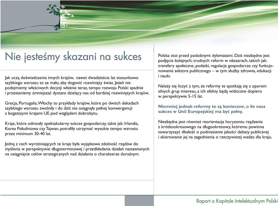 Grecja, Portugalia, W³ochy to przyk³ady krajów, które po dwóch dekadach szybkiego wzrostu zwolni³y i do dziœ nie osi¹gnê³y pe³nej konwergencji z bogatszymi krajami UE pod wzglêdem dobrobytu.