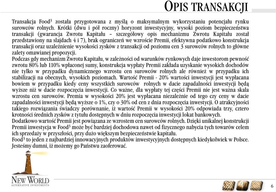 7), brak ograniczeń we wzroście Premii, efektywna podatkowo konstrukcja transakcji oraz uzależnienie wysokości zysków z transakcji od poziomu cen 3 surowców rolnych to główne zalety omawianej