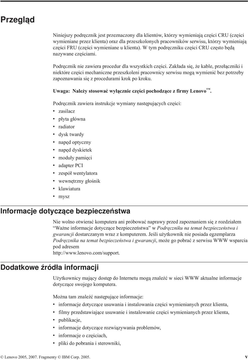 Zakłada się, że kable, przełączniki i niektóre części mechaniczne przeszkoleni pracownicy serwisu mogą wymienić bez potrzeby zapoznawania się z procedurami krok po kroku.