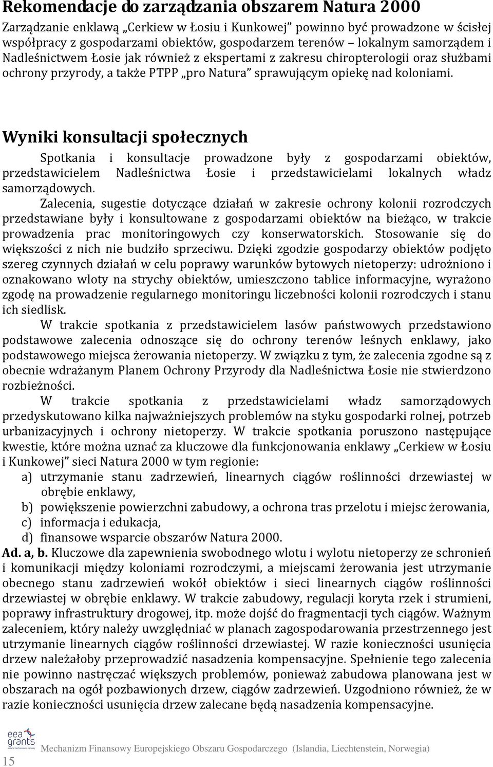 Wyniki konsultacji społecznych Spotkania i konsultacje prowadzone były z gospodarzami obiektów, przedstawicielem Nadleśnictwa Łosie i przedstawicielami lokalnych władz samorządowych.