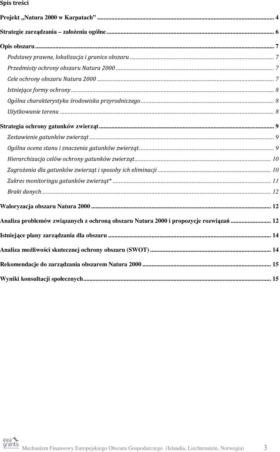 .. 9 Zestawienie gatunków zwierząt... 9 Ogólna ocena stanu i znaczenia gatunków zwierząt... 9 Hierarchizacja celów ochrony gatunków zwierząt.