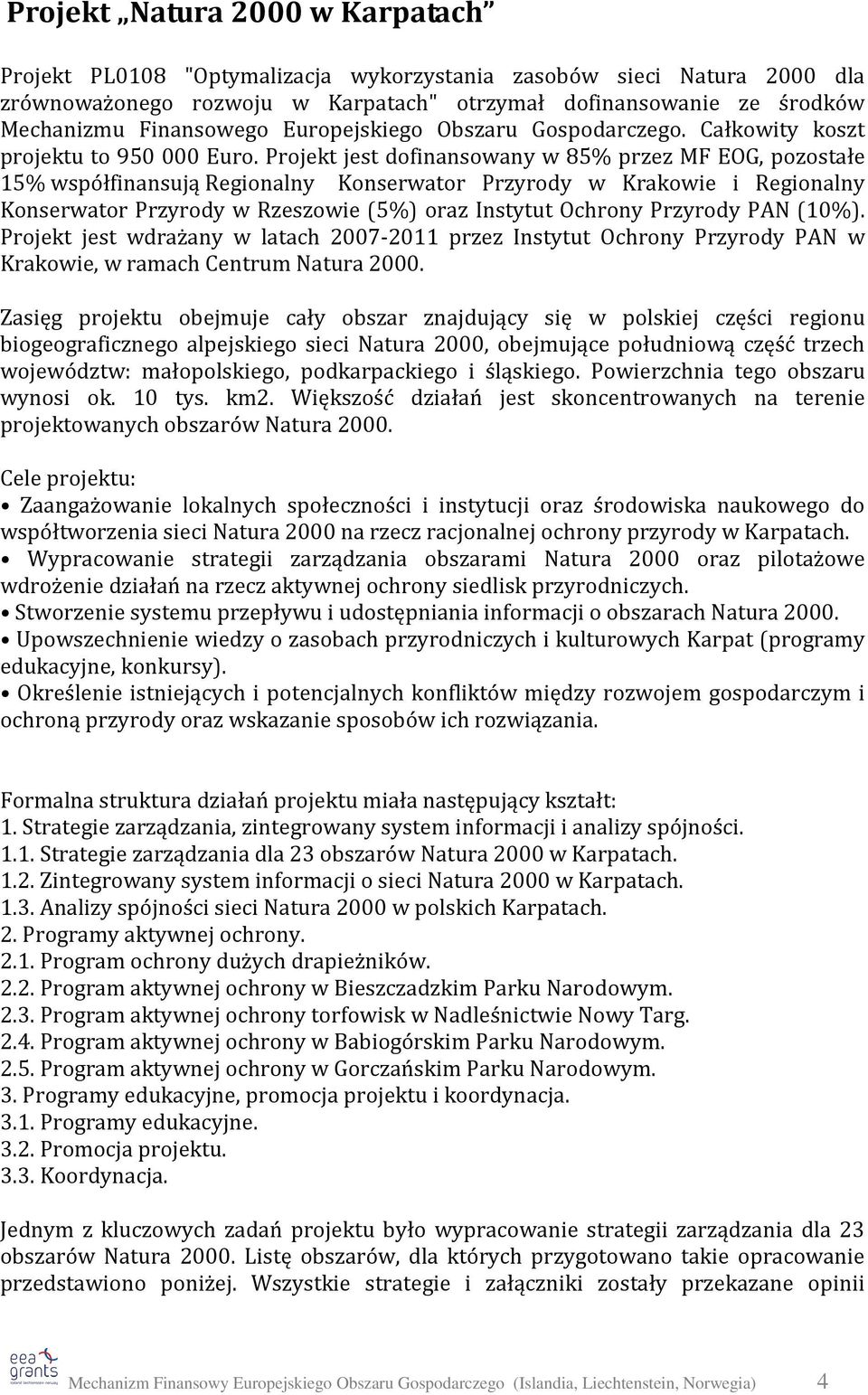 Projekt jest dofinansowany w 85% przez MF EOG, pozostałe 15% współfinansują Regionalny Konserwator Przyrody w Krakowie i Regionalny Konserwator Przyrody w Rzeszowie (5%) oraz Instytut Ochrony