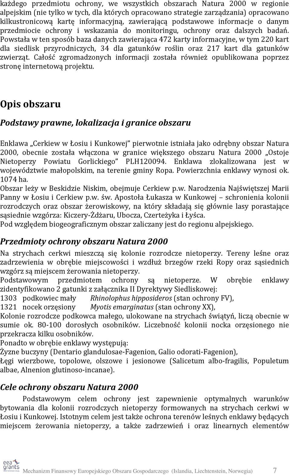 Powstała w ten sposób baza danych zawierająca 472 karty informacyjne, w tym 220 kart dla siedlisk przyrodniczych, 34 dla gatunków roślin oraz 217 kart dla gatunków zwierząt.