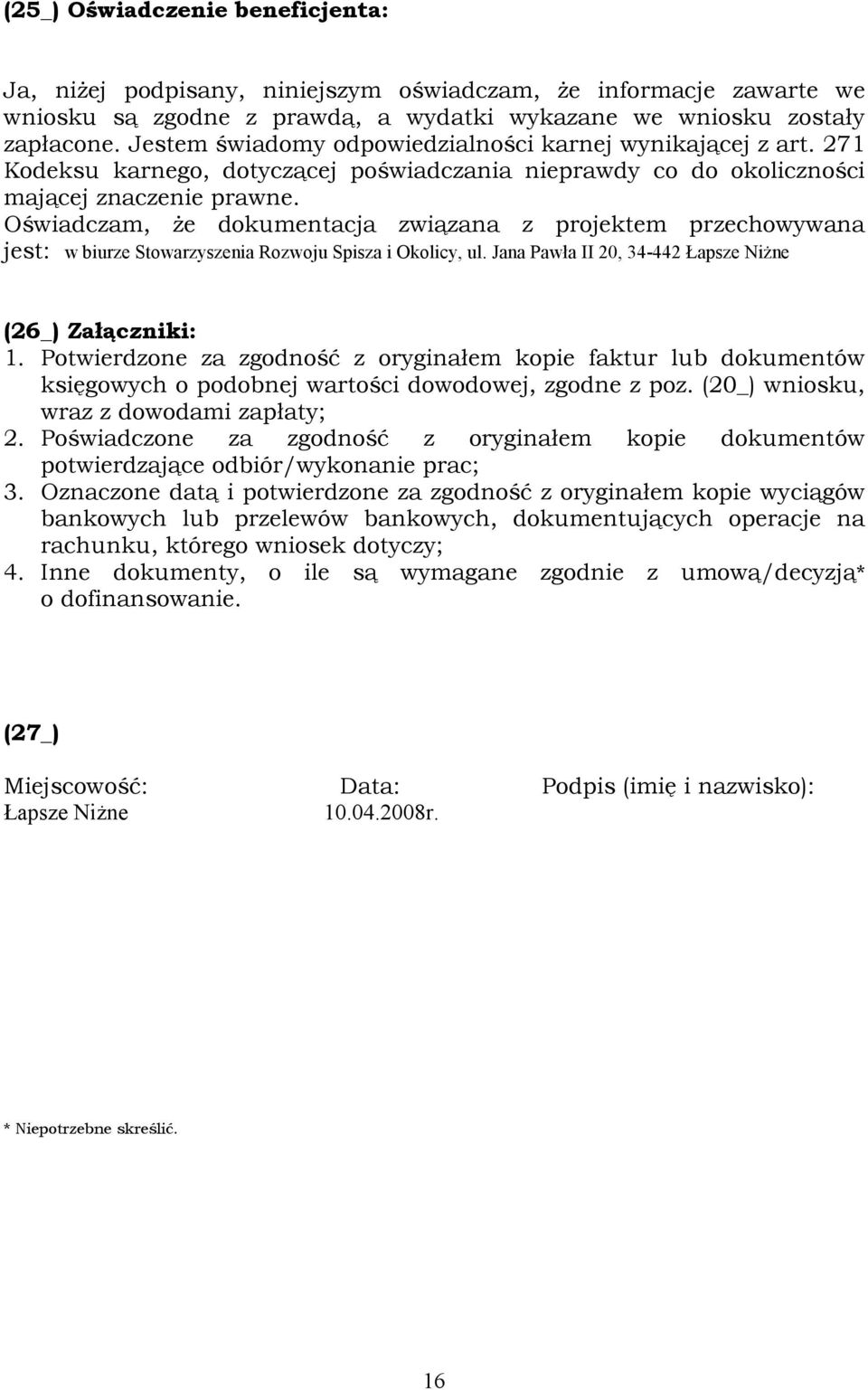 Oświadczam, Ŝe dokumentacja związana z projektem przechowywana jest: w biurze Stowarzyszenia Rozwoju Spisza i Okolicy, ul. Jana awła II 20, 34-442 Łapsze NiŜne (26_) Załączniki: 1.