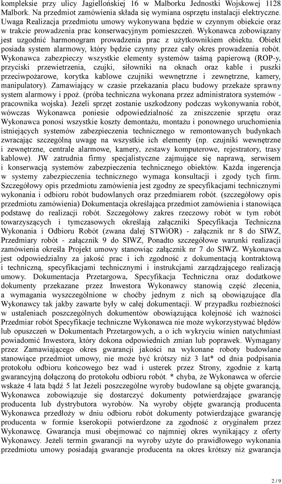 Wykonawca zobowiązany jest uzgodnić harmonogram prowadzenia prac z użytkownikiem obiektu. Obiekt posiada system alarmowy, który będzie czynny przez cały okres prowadzenia robót.