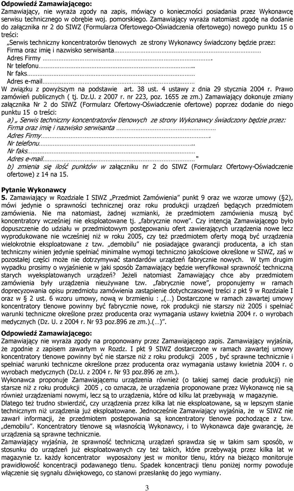 strony Wykonawcy świadczony będzie przez: Firma oraz imię i nazwisko serwisanta Adres Firmy. Nr telefonu.. Nr faks Adres e-mail zamówień publicznych ( tj. Dz.U. z 2007 r. nr 223, poz. 1655 ze zm.