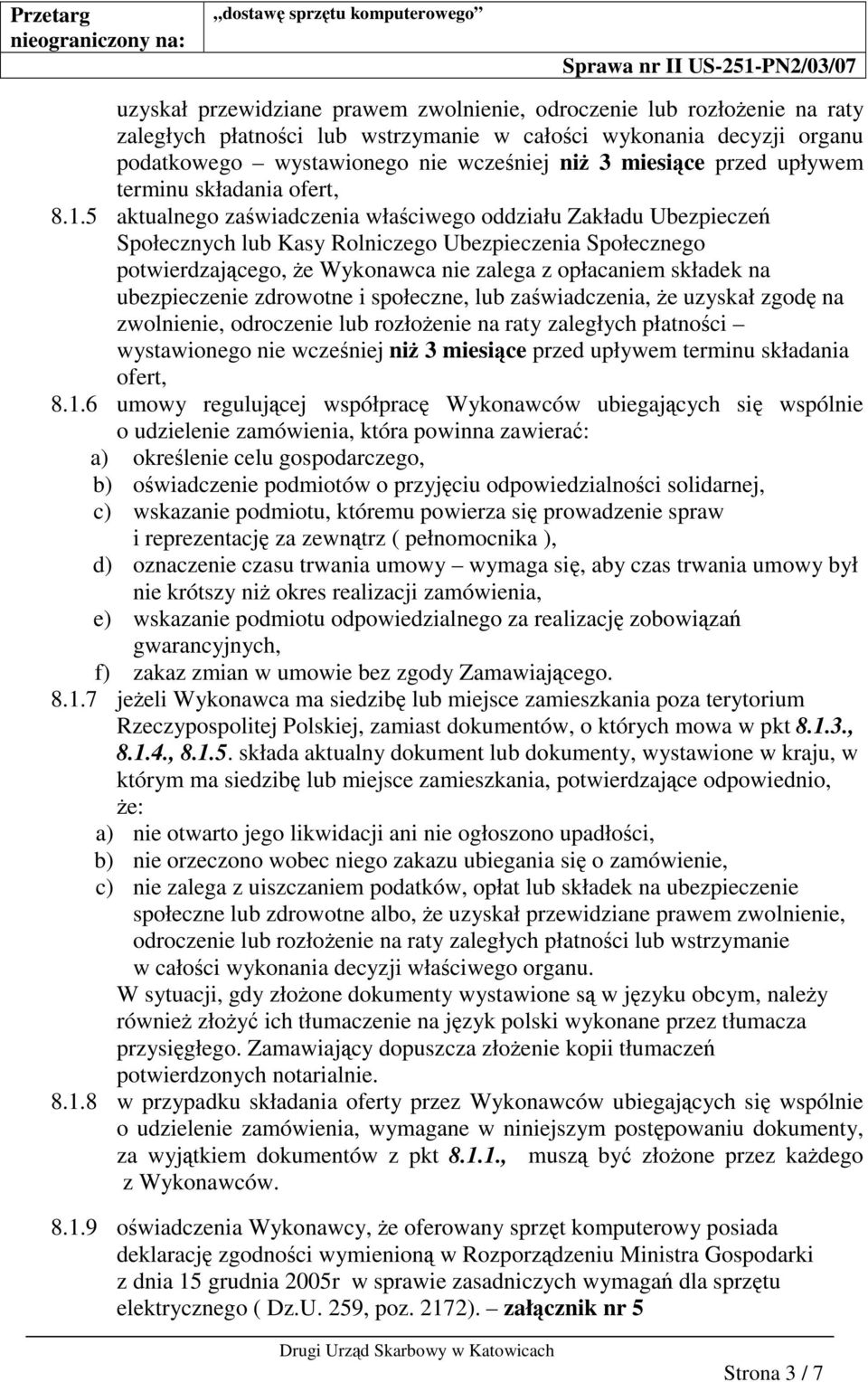 5 aktualnego zawiadczenia właciwego oddziału Zakładu Ubezpiecze Społecznych lub Kasy Rolniczego Ubezpieczenia Społecznego potwierdzajcego, e Wykonawca nie zalega z opłacaniem składek na ubezpieczenie