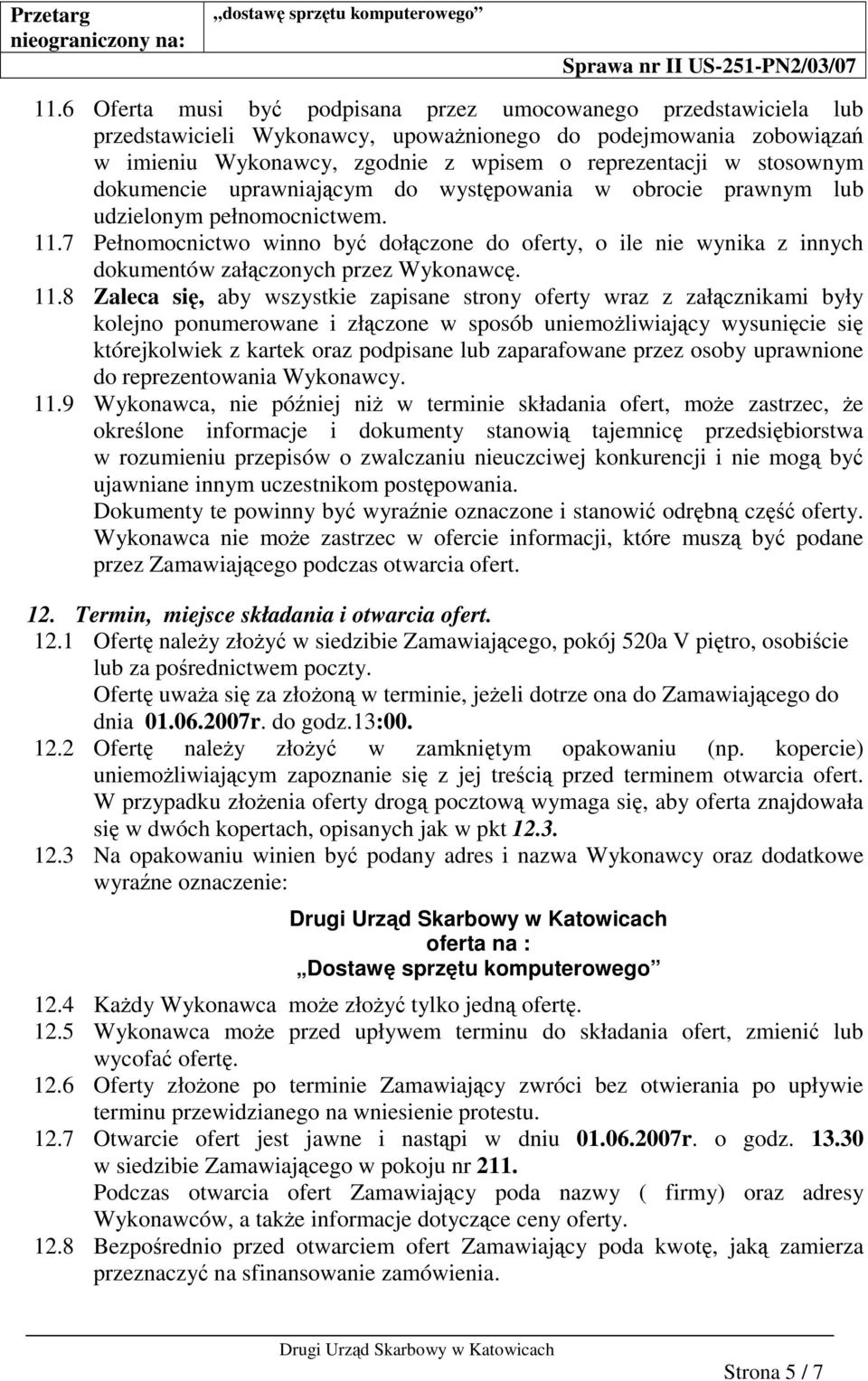 7 Pełnomocnictwo winno by dołczone do oferty, o ile nie wynika z innych dokumentów załczonych przez Wykonawc. 11.