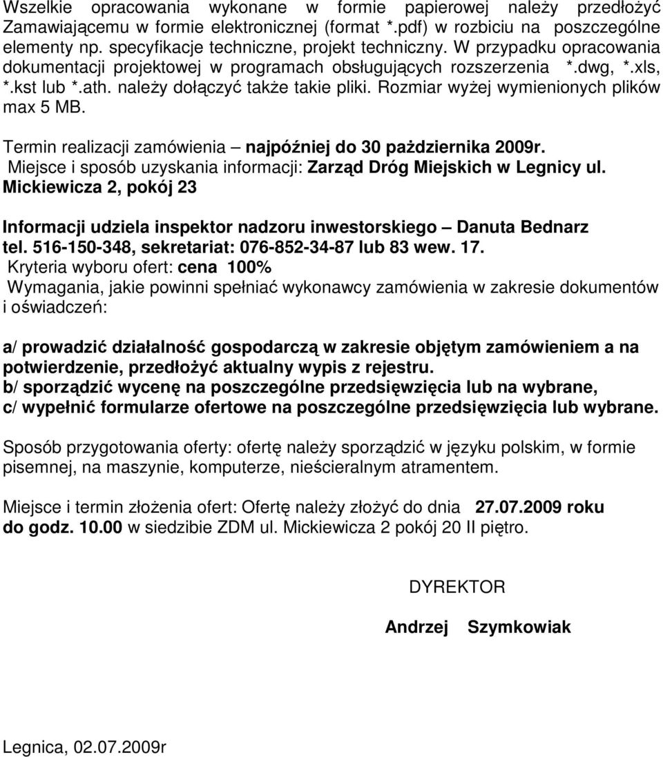 Rozmiar wyŝej wymienionych plików max 5 MB. Termin realizacji zamówienia najpóźniej do 30 paŝdziernika 2009r. Miejsce i sposób uzyskania informacji: Zarząd Dróg Miejskich w Legnicy ul.