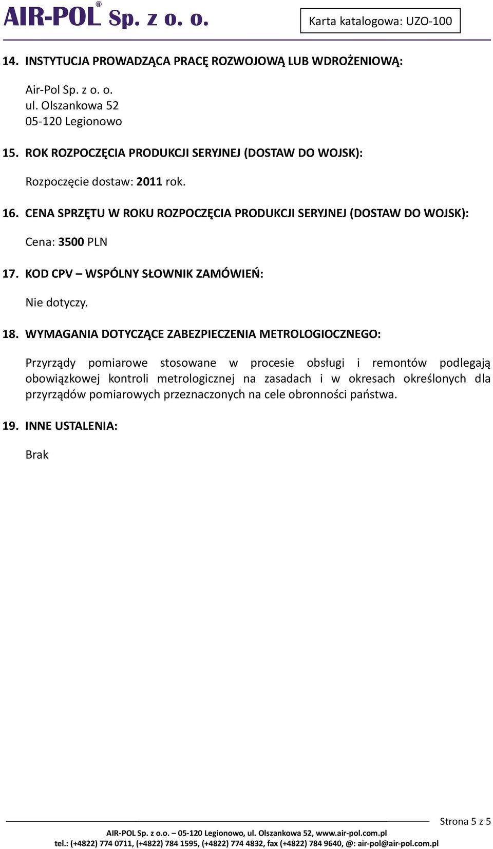 CENA SPRZĘTU W ROKU ROZPOCZĘCIA PRODUKCJI SERYJNEJ (DOSTAW DO WOJSK): Cena: 3500 PLN 17. KOD CPV WSPÓLNY SŁOWNIK ZAMÓWIEO: Nie dotyczy. 18.