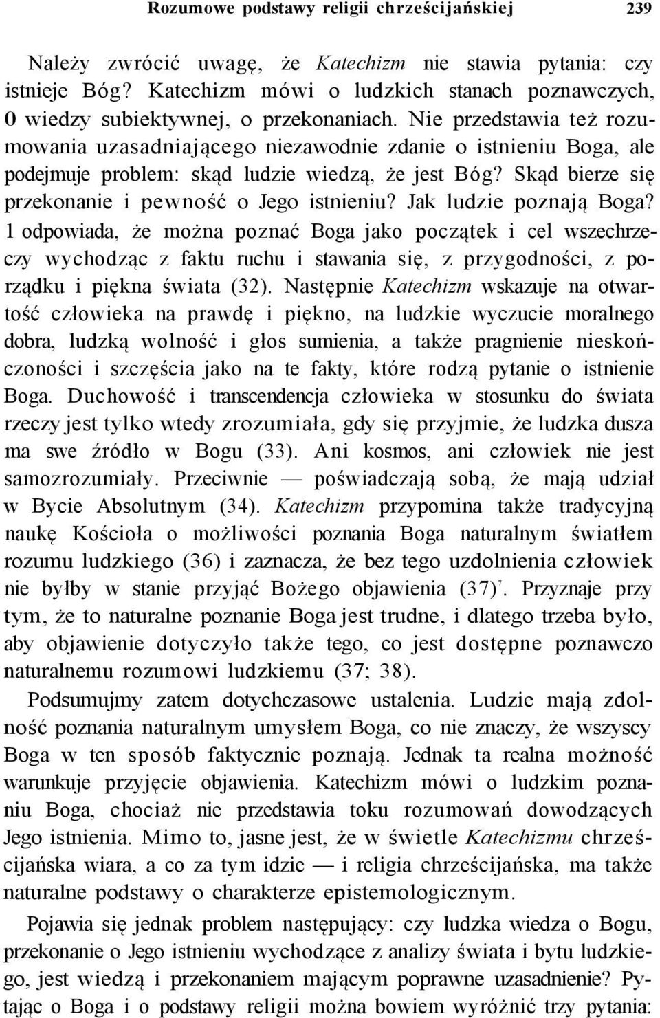 Nie przedstawia też rozumowania uzasadniającego niezawodnie zdanie o istnieniu Boga, ale podejmuje problem: skąd ludzie wiedzą, że jest Bóg? Skąd bierze się przekonanie i pewność o Jego istnieniu?