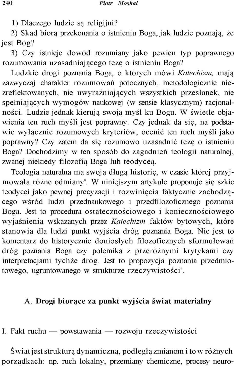 Ludzkie drogi poznania Boga, o których mówi Katechizm, mają zazwyczaj charakter rozumowań potocznych, metodologicznie niezreflektowanych, nie uwyraźniających wszystkich przesłanek, nie spełniających