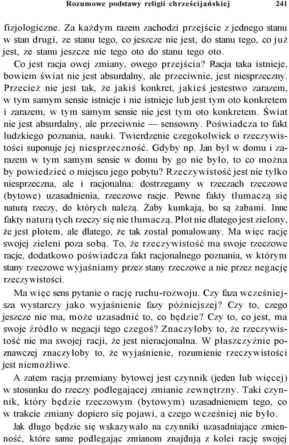 Co jest racja owej zmiany, owego przejścia? Racja taka istnieje, bowiem świat nie jest absurdalny, ale przeciwnie, jest niesprzeczny.