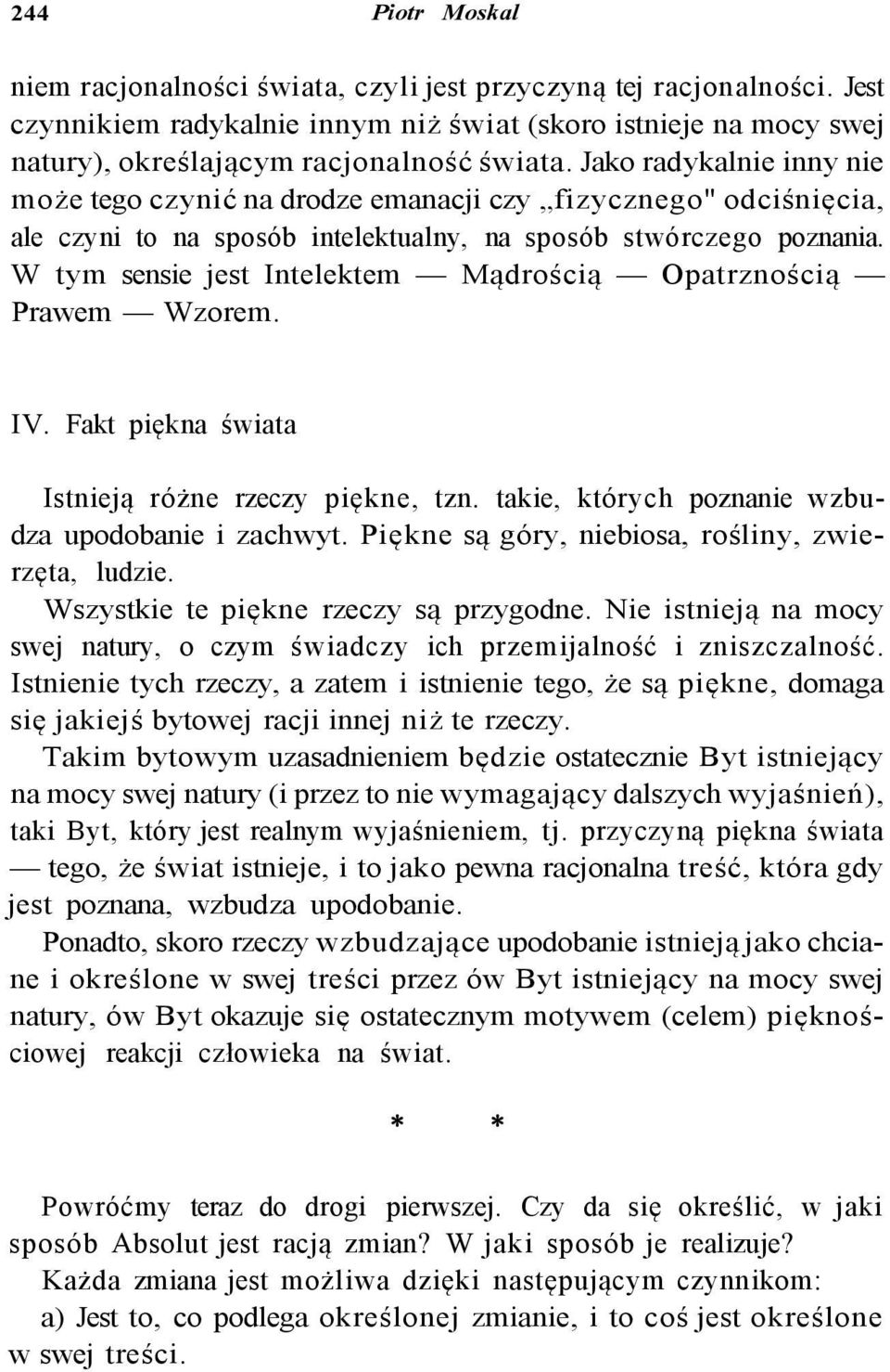 W tym sensie jest Intelektem Mądrością Opatrznością Prawem Wzorem. IV. Fakt piękna świata Istnieją różne rzeczy piękne, tzn. takie, których poznanie wzbudza upodobanie i zachwyt.