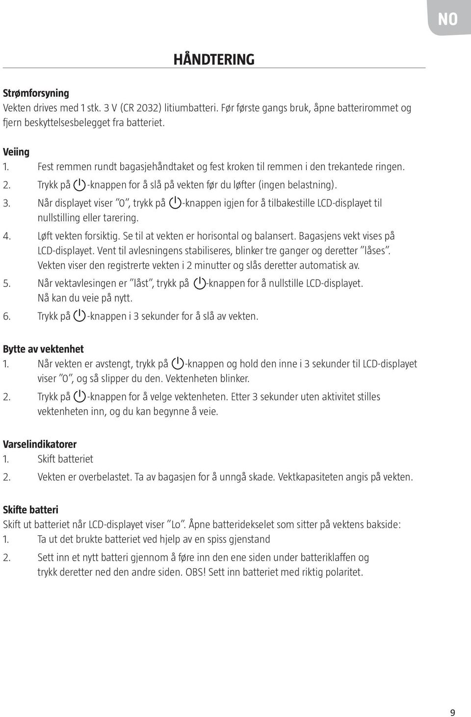 Når displayet viser 0, trykk på -knappen igjen for å tilbakestille LCD-displayet til nullstilling eller tarering. 4. Løft vekten forsiktig. Se til at vekten er horisontal og balansert.