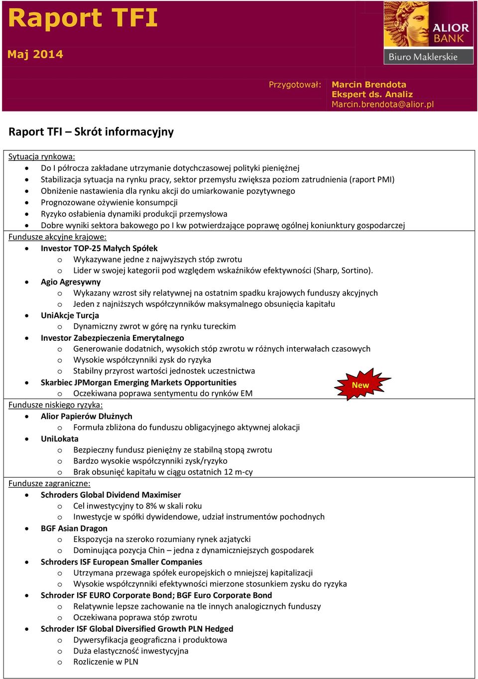 zatrudnienia (raport PMI) Obniżenie nastawienia dla rynku akcji do umiarkowanie pozytywnego Prognozowane ożywienie konsumpcji Ryzyko osłabienia dynamiki produkcji przemysłowa Dobre wyniki sektora