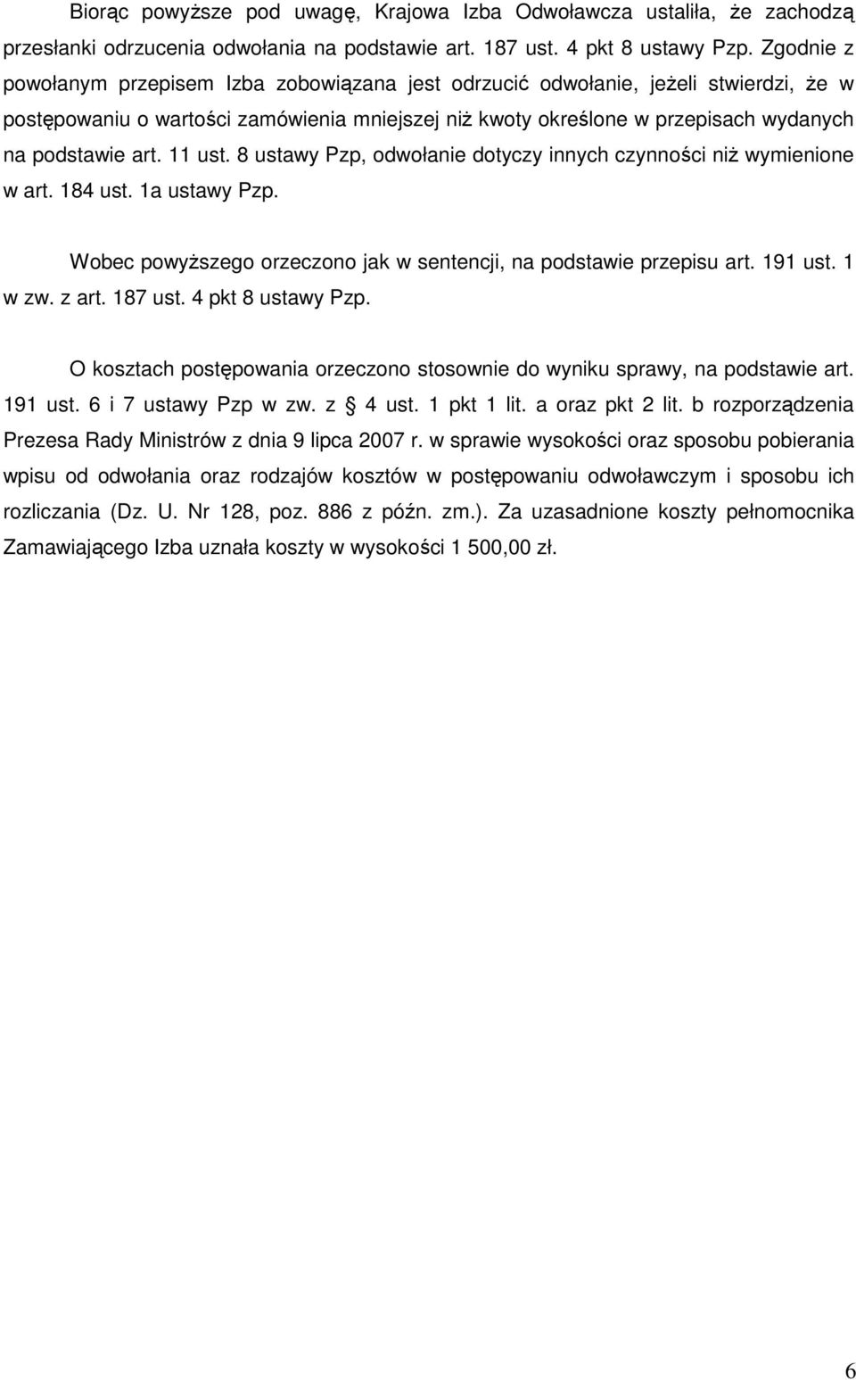 11 ust. 8 ustawy Pzp, odwołanie dotyczy innych czynności niŝ wymienione w art. 184 ust. 1a ustawy Pzp. Wobec powyŝszego orzeczono jak w sentencji, na podstawie przepisu art. 191 ust. 1 w zw. z art.