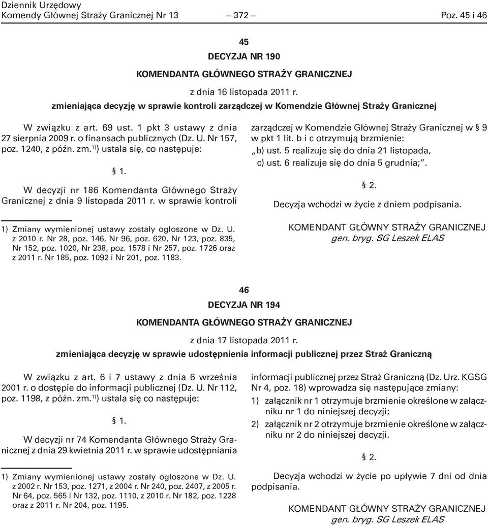 1) ) ustala się, co następuje: 1. W decyzji nr 186 Straży Granicznej z dnia 9 listopada 2011 r. w sprawie kontroli 1) Zmiany wymienionej ustawy zostały ogłoszone w Dz. U. z 2010 r. Nr 28, poz.