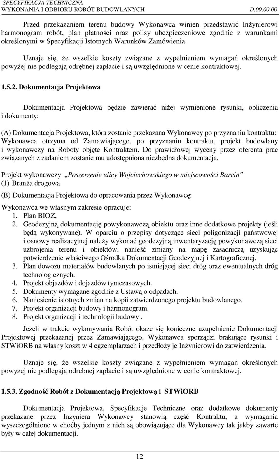 Dokumentacja Projektowa Dokumentacja Projektowa będzie zawierać niżej wymienione rysunki, obliczenia i dokumenty: (A) Dokumentacja Projektowa, która zostanie przekazana Wykonawcy po przyznaniu