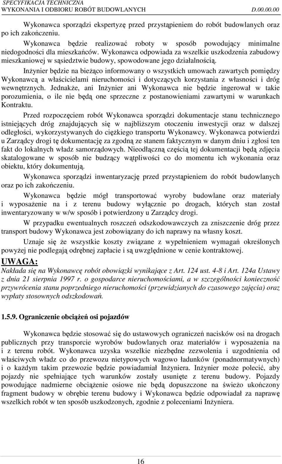 Wykonawca odpowiada za wszelkie uszkodzenia zabudowy mieszkaniowej w sąsiedztwie budowy, spowodowane jego działalnością.