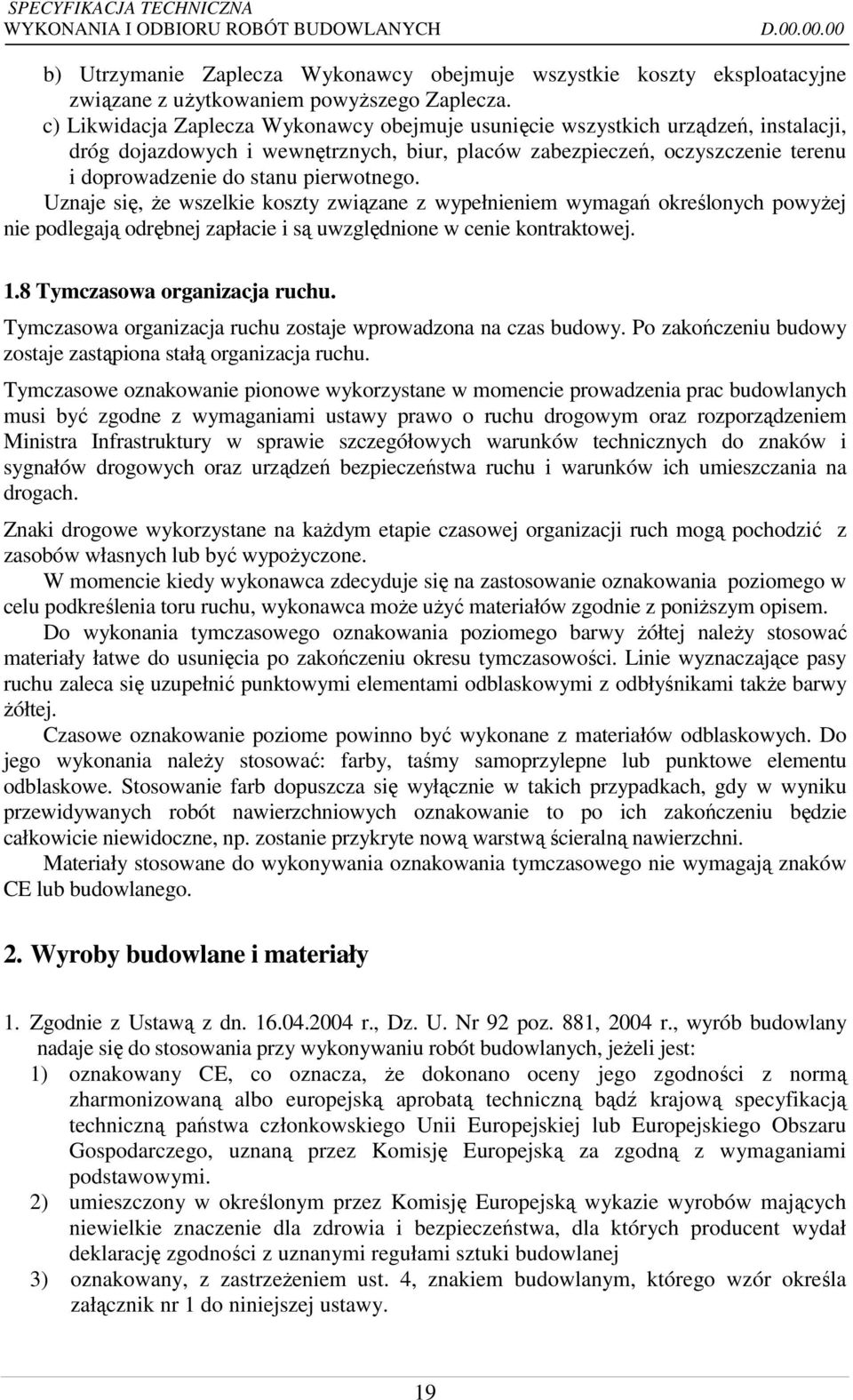 pierwotnego. Uznaje się, że wszelkie koszty związane z wypełnieniem wymagań określonych powyżej nie podlegają odrębnej zapłacie i są uwzględnione w cenie kontraktowej. 1.