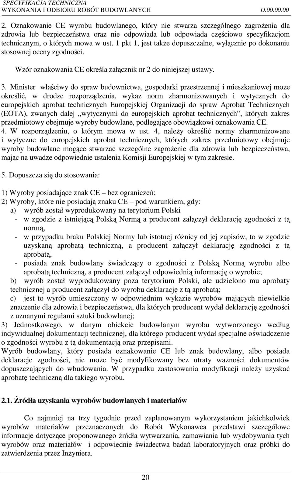 1 pkt 1, jest także dopuszczalne, wyłącznie po dokonaniu stosownej oceny zgodności. Wzór oznakowania CE określa załącznik nr 2 do niniejszej ustawy. 3.