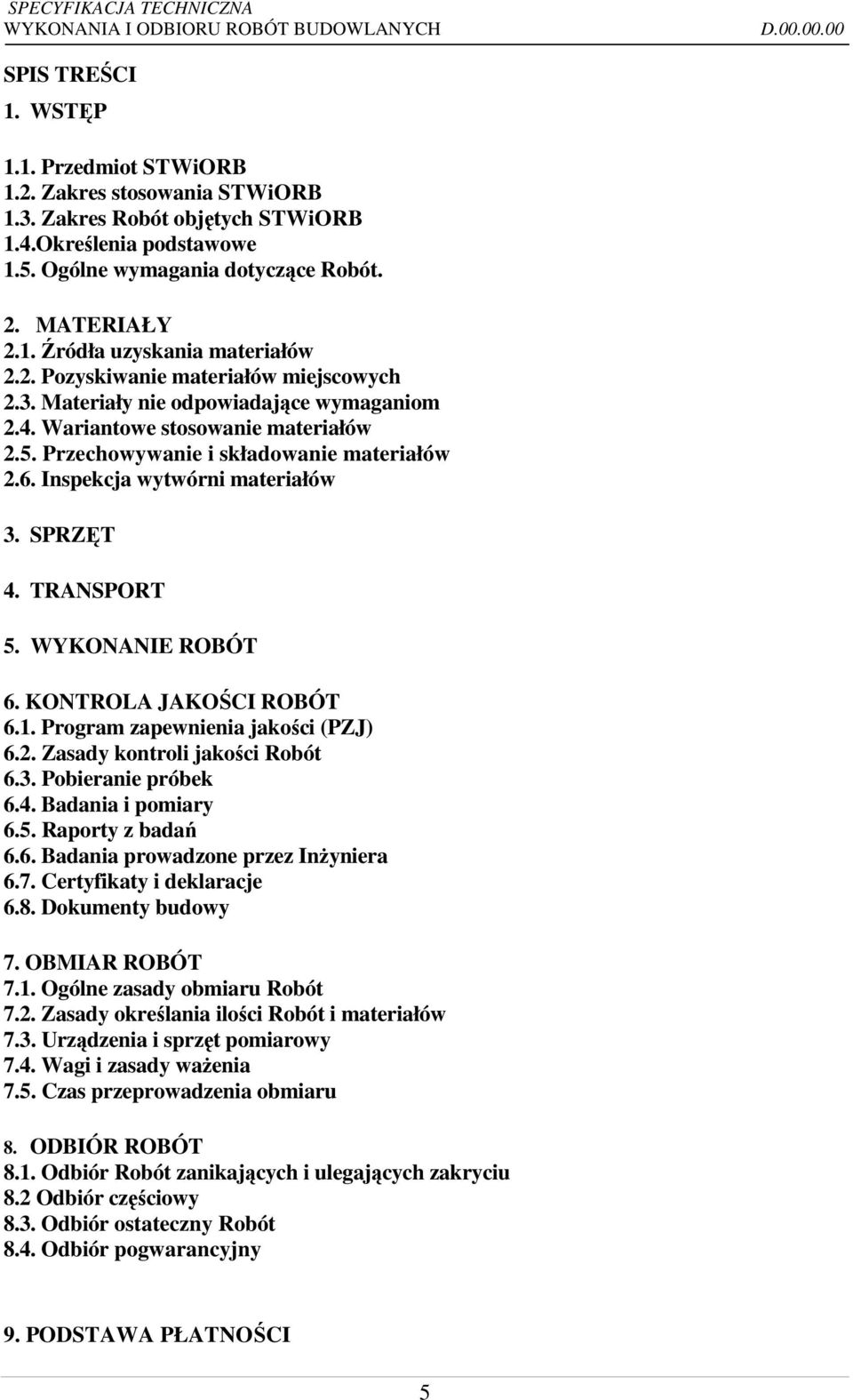 Przechowywanie i składowanie materiałów 2.6. Inspekcja wytwórni materiałów 3. SPRZĘT 4. TRANSPORT 5. WYKONANIE ROBÓT 6. KONTROLA JAKOŚCI ROBÓT 6.1. Program zapewnienia jakości (PZJ) 6.2. Zasady kontroli jakości Robót 6.