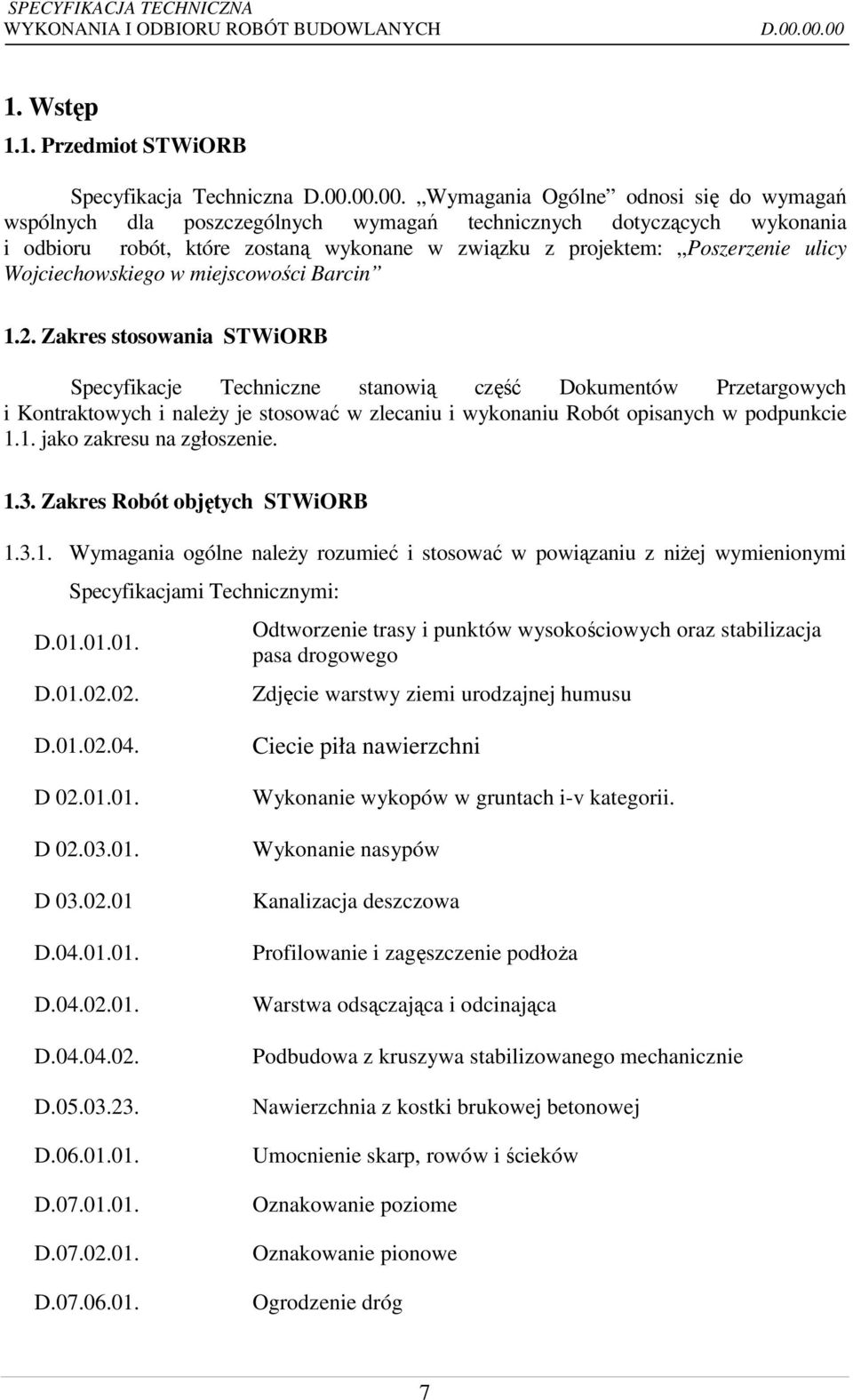 Zakres stosowania STWiORB Specyfikacje Techniczne stanowią część Dokumentów Przetargowych i Kontraktowych i należy je stosować w zlecaniu i wykonaniu Robót opisanych w podpunkcie 1.