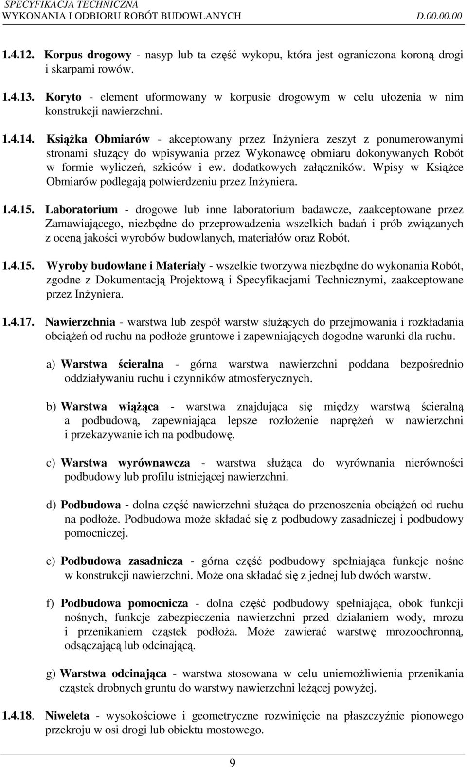 Książka Obmiarów - akceptowany przez Inżyniera zeszyt z ponumerowanymi stronami służący do wpisywania przez Wykonawcę obmiaru dokonywanych Robót w formie wyliczeń, szkiców i ew.