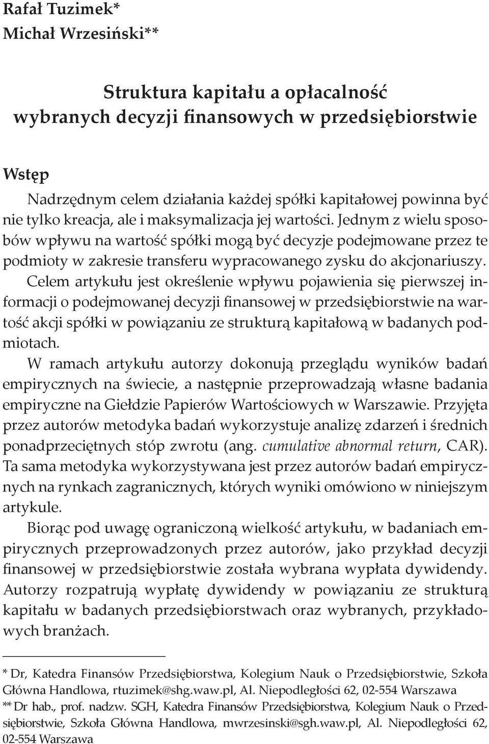 Celem artykułu jest określenie wpływu pojawienia się pierwszej informacji o podejmowanej decyzji finansowej w przedsiębiorstwie na wartość akcji spółki w powiązaniu ze strukturą kapitałową w badanych