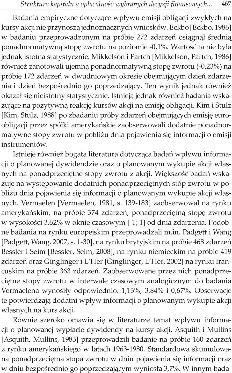 Mikkelson i Partch [Mikkelson, Partch, 1986] również zanotowali ujemną ponadnormatywną stopę zwrotu (-0,23%) na próbie 172 zdarzeń w dwudniowym okresie obejmującym dzień zdarzenia i dzień