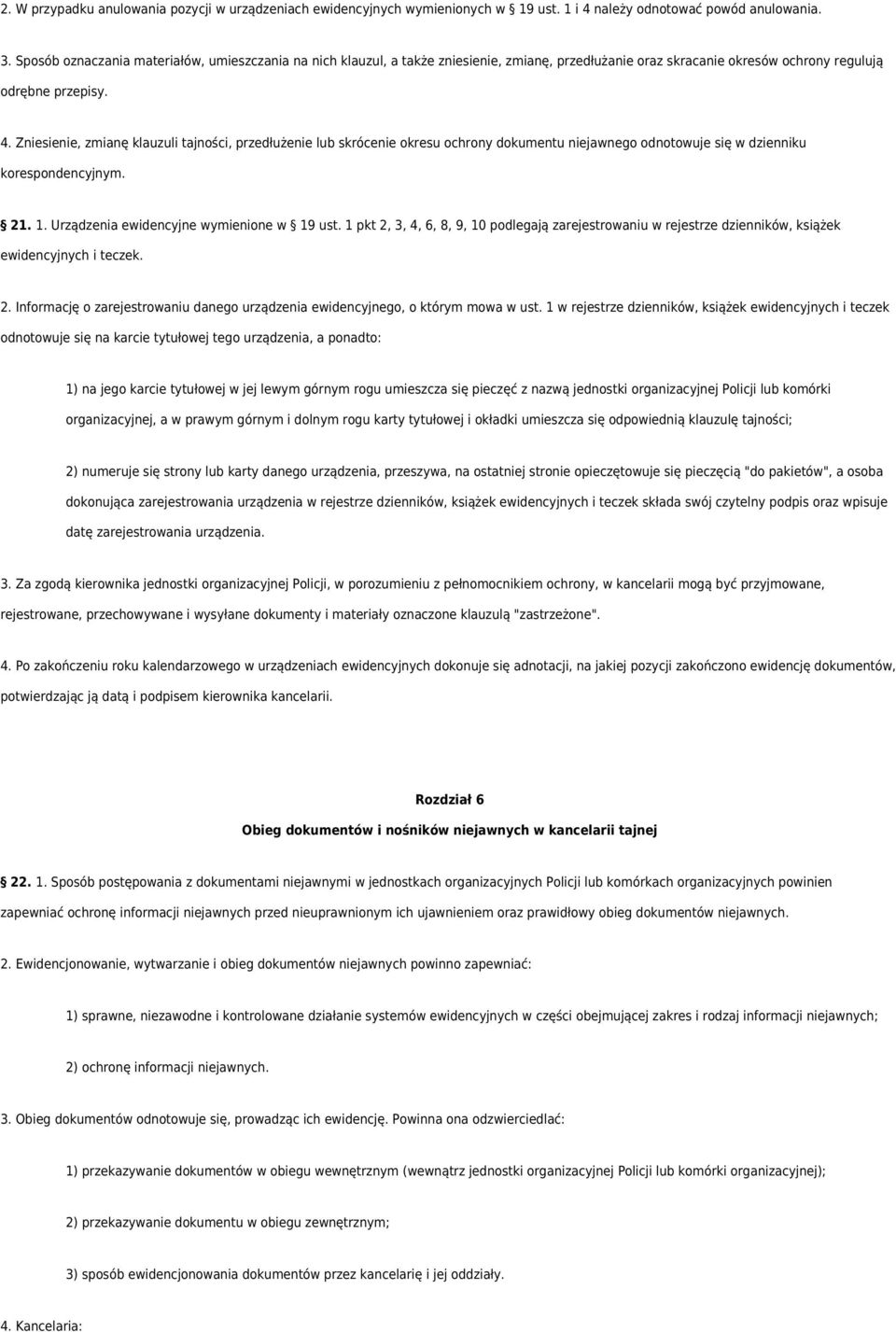 Zniesienie, zmianę klauzuli tajności, przedłużenie lub skrócenie okresu ochrony dokumentu niejawnego odnotowuje się w dzienniku korespondencyjnym. 21. 1. Urządzenia ewidencyjne wymienione w 19 ust.