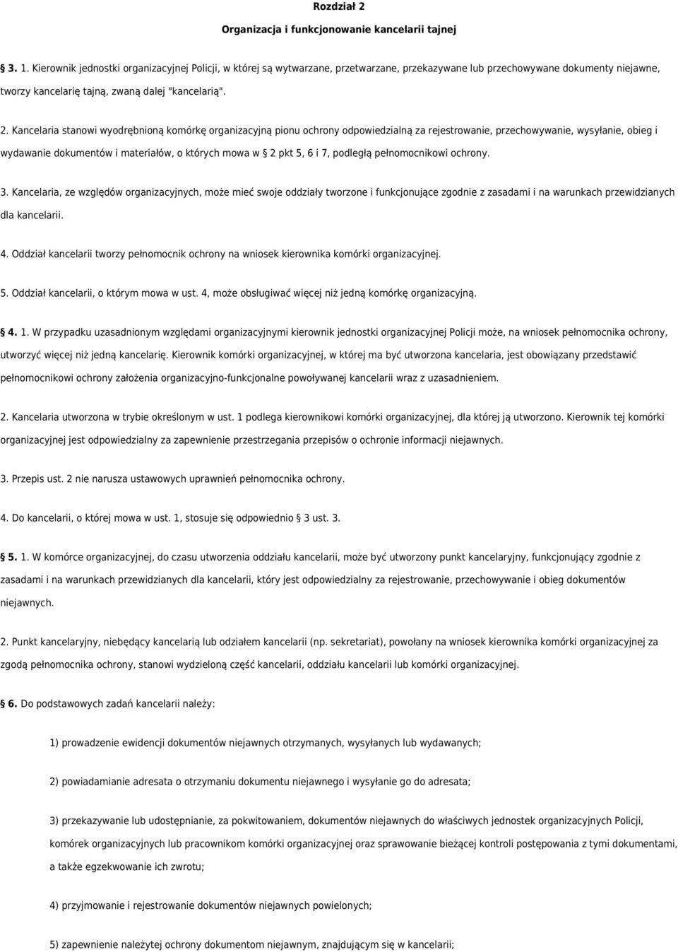 Kancelaria stanowi wyodrębnioną komórkę organizacyjną pionu ochrony odpowiedzialną za rejestrowanie, przechowywanie, wysyłanie, obieg i wydawanie dokumentów i materiałów, o których mowa w 2 pkt 5, 6