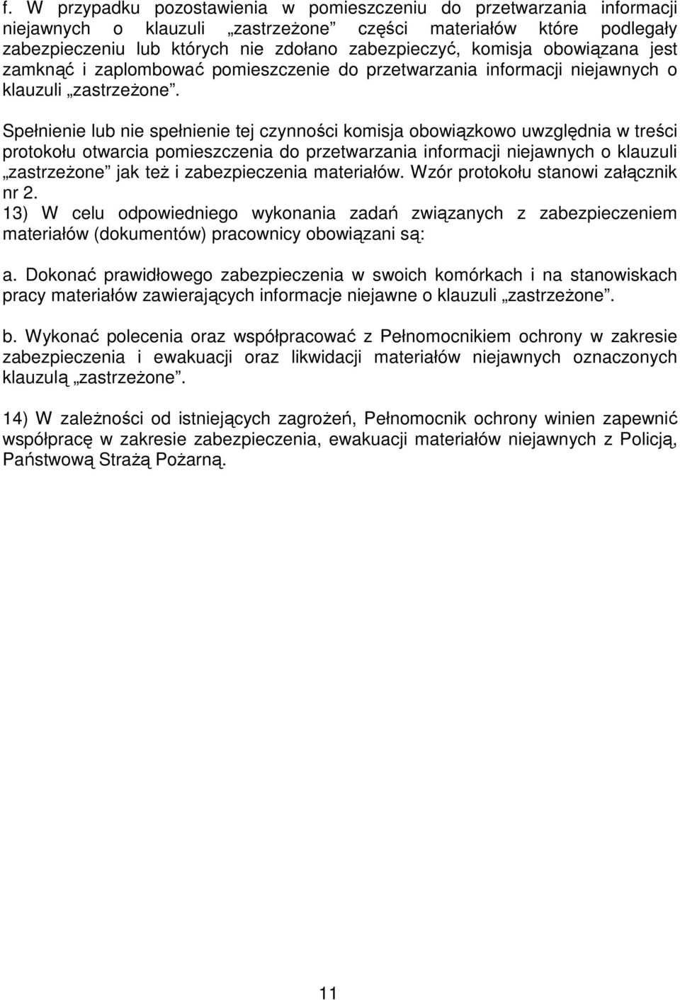 Spełnienie lub nie spełnienie tej czynności komisja obowiązkowo uwzględnia w treści protokołu otwarcia pomieszczenia do przetwarzania informacji niejawnych o klauzuli zastrzeŝone jak teŝ i